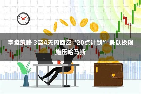掌盘策略 3至4天内回应“20点计划” 美以极限施压哈马斯